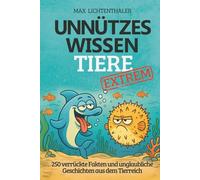 Unnützes Wissen Tiere EXTREM: 250 verrückte Fakten und unglaubliche Geschichten aus dem Tierreich | Das perfekte Geschenk für Teenager, wissbegierige Klugscheißer und Tierfreunde
