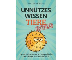 Unnützes Wissen Tiere EXTREM: 250 verrückte Fakten und unglaubliche Geschichten aus dem Tierreich | Das perfekte Geschenk für Teenager, wissbegierige Klugscheißer und Tierfreunde