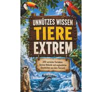 Unnützes Wissen Tiere EXTREM: 250 verrückte Tierfakten, unglaubliche Geschichten und lustiges Wissen aus dem Tierreich | Das perfekte Geschenk für Teenager, Klugscheißer und Tierfreunde