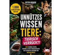 Unnützes Wissen Tiere: Total Verrückt!: 1.000 skurrile Fakten, Rekorde & echte Tiergeschichten | Das Geschenk für Wissensjunkies (1.000 verblüffende Fakten)