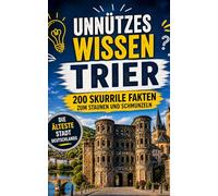 Unnützes Wissen Trier: 200 skurrile Fakten zum Schmunzeln und Staunen
