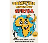 Unnützes Wissen über Afrika: Über 200 überraschende Fakten aus Afrika, die du garantiert weitererzählst - das ideale Geschenk für echte Afrika-Liebhaber (inkl. Quiz und Reisetagebuch)