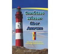 Unnützes Wissen über Amrum: Über 300 skurrile Fakten und lustige Überraschungen, die Sie nie wissen wollten, aber lieben werden. Das perfekte Geschenk für Amrum-Fans und Urlauber