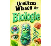 Unnützes Wissen über Biologie: 210 lustige Fakten, kuriose Rekorde und spannende Geschichten für kleine und große Biologie-Fans