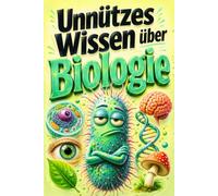 Unnützes Wissen über Biologie: 210 lustige Fakten, kuriose Rekorde und spannende Geschichten für kleine und große Biologie-Fans