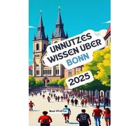 Unnützes Wissen über Bonn: Über 200 spannende und skurrile Fakten, die du wahrscheinlich noch nicht gehört hast - das ideale Geschenk für Bonn-Fans