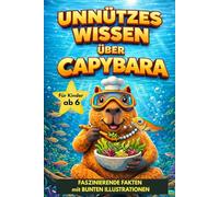 Unnützes Wissen über Capybara: Faszinierende Fakten mit bunten Illustrationen: Das ultimative Tierbuch für Kinder ab 6 Jahren. Ein lustiges Geschenk für alle Wasserschwein-Fans!