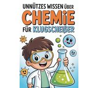 Unnützes Wissen über Chemie für Klugscheißer: 100 Fakten über Reagenzgläser, Reaktionen und andere Überraschungen I Das perfekte Geschenk