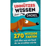 Unnützes Wissen über Dackel - 270 witzige Fakten und alles was ein Hund dir nie erzählen würde.: Das ultimative Hundebuch für Teckel-Fans: Kuriose ... Ein tolles Geschenk für Herrchen und Frauchen