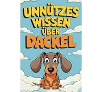 Unnützes Wissen über Dackel: Kleine Hunde, große Überraschungen und 222 witzige Fakten