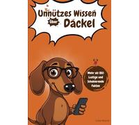 Unnützes Wissen über Dackel: Über 180 witzige, kuriose und charmante Fakten - das perfekte Geschenk für Hundefreunde und Dackelliebhaber