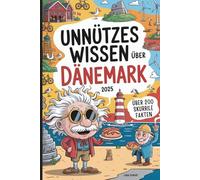 Unnützes Wissen über Dänemark: Über 200 schräge und interessante Fakten - perfekt für alle, die Dänemark lieben oder dort Urlaub machen wollen