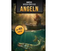 Unnützes Wissen über das Angeln: Das ultimative Geschenk für jeden Angler und Sportfischer, das mit 455 verblüffenden Fakten in 10 Kapiteln, Humor & Unterhaltung liefert.