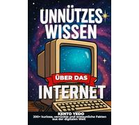 Unnützes Wissen über das Internet: 200+ kuriose, verrückte und erstaunliche Fakten aus der digitalen Welt