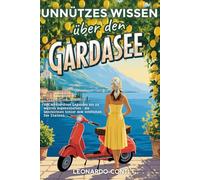 Unnützes Wissen über den Gardasee: Von mysteriösen Legenden bis zu wahren Begebenheiten - die Geschichten hinter dem schönsten See Italiens