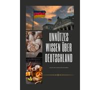 Unnützes Wissen über Deutschland: Alles mit Quellenangaben - kuriose Fakten, spannende Geschichten und überraschendes Wissen über Deutschland