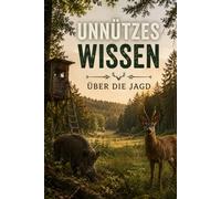 Unnützes Wissen: über die Jagd