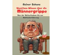 Unnützes Wissen über die Männergrippe - Von der Notaufnahme bis zur Nahtoderfahrung: Das lustige Geschenk- und Beziehungsbuch für Männer und Frauen ... für Menschen, die gerne lachen :-))