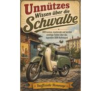 Unnützes Wissen über die Schwalbe: 300 kuriose, knatternde und herrlich unnötige Fakten über den legendären DDR-Kleinroller aus Suhl Eine inoffizielle ... Erinnerungen weckt als so mancher Oldtimer