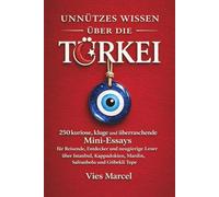 Unnützes Wissen über die Türkei: 250 kuriose, kluge und überraschende Mini-Essays für Reisende, Entdecker und neugierige Leser über Istanbul, Kappadokien, Mardin, Safranbolu und Göbekli Tepe