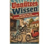 Unnützes Wissen über die Zweirad-Legenden der ehemaligen DDR: 300 kuriose, knatternde und herrlich nostalgische Fakten über Mopeds, Mokicks, Roller ... aus Suhl, Zschopau und Ludwigsfelde