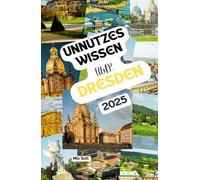 Unnützes Wissen über Dresden: Über 200 spannende und skurrile Fakten, die du wahrscheinlich noch nicht gehört hast - das ideale Geschenk für Dresden-Fans