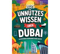 Unnützes Wissen über Dubai: 200+ verrückte, lustige und unglaubliche Fakten über den Glänzenden Wahnsinn In der Wüste!