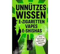 Unnützes Wissen über E-Zigaretten, Vapes & E-Shishas: Echtes Wissen, verrückte Fakten & überraschende Geschichten aus der Welt des Dampfens