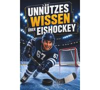 Unnützes Wissen über Eishockey - 100 kuriose Fakten über Pucks, Profis und Rekorde - das unterhaltsame Geschenk für Eishockeyfans und Spieler