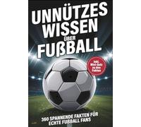 Unnützes Wissen über Fußball 360 spannende Fakten für echte Fußball Fans inkl. Mini-Quiz zu jedem Kapitel. Das perfekte Geschenk für junge Fußballfans mit Rekorden, Regeln und Fakten zum Staunen