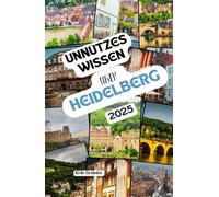 Unnützes Wissen über Heidelberg: Über 200 spannende und skurrile Fakten, die du wahrscheinlich noch nicht gehört hast - das ideale Geschenk für Heidelberg-Fans