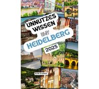 Unnützes Wissen über Heidelberg: Über 200 spannende und skurrile Fakten, die du wahrscheinlich noch nicht gehört hast - das ideale Geschenk für Heidelberg-Fans