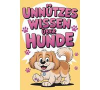 Unnützes Wissen über Hunde: 222 Lustige, verrückte und erstaunliche Fakten aus der Hundewelt