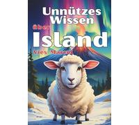 Unnützes Wissen über Island: Das Land der Elfen, Vulkane und heißen Quellen (Unnützes Wissen über … - Vies Marcel)