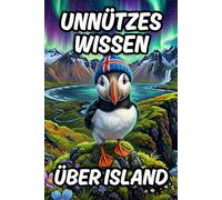 Unnützes Wissen über Island: Über 220 lustige Fakten und Kuriositäten mit Reiseführer-Elementen für Klugscheißer und den Urlaub im Land der Vulkane