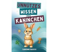 Unnützes Wissen über Kaninchen: kuriose Fakten, Rekorde und Geheimnisse über Kaninchen - das perfekte Geschenk für Kaninchenliebhaber