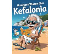 Unnützes Wissen über Kefalonia für Klugscheißer: 300 skurille,lustige Fakten, Geheimnisse, Kuriositäten und faszinierende Geschichten - das perfekte Geschenk für alle Griechenland lieben