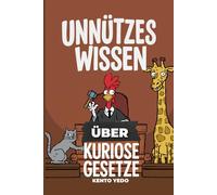Unnützes Wissen über Kuriose Gesetze: 200+ absurde, verrückte und lustige Regeln aus aller Welt
