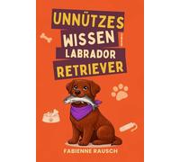 Unnützes Wissen über labrador retriever: Alles was du über den Labrador (nicht) wissen musst