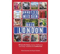 Unnützes Wissen über London: 200 skurrile Fakten, kurioses Halbwissen und lustige Anekdoten für London-Fans
