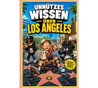 Unnützes Wissen über Los Angeles - 120 verrückte Fakten, kuriose Gesetze & unglaubliche Storys aus Hollywood, Strand & USA Metropole: Das ultimative ... Fun Facts und spannenden Hintergrundinfos