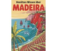 Unnützes Wissen über Madeira - 222 verblüffende Fakten über die Blumeninsel im Atlantik