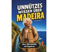 Unnützes Wissen über Madeira: Über 200 verblüffende Fakten, Tipps und Sehenswürdigkeiten - Der etwas andere Madeira Reiseführer für den Madeira Urlaub ... - perfekt als Geschenk für Madeira-Fans