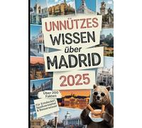 Unnützes Wissen über Madrid: Über 200 verrückte, schräge und skurrile Fakten, die du (vielleicht) noch nicht kanntest - das perfekte Geschenk für Madrid Reisende