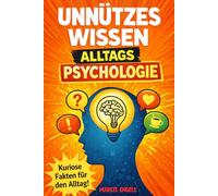 Unnützes Wissen über Menschen: Alltagspsychologie, kuriose Fakten & verblüffende Denkfehler - Spannende Psychologie für Teenager, Erwachsene, Neugierige & Klugscheisser - Perfektes Klobuch