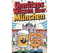 Unnützes Wissen über München: 100 spannende Fakten über Geschichte, Kultur und bayerische Tradition