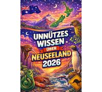 Unnützes Wissen über Neuseeland: 200+ verrückte, überraschende und kaum bekannte Fakten über Inseln am Ende der Welt