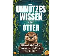 Unnützes Wissen über Otter: 111 verrückte Fakten über das verspielteste Tier der Welt. Das ultimative Geschenk für Tierfans (Die lustige Welt der Tiere)