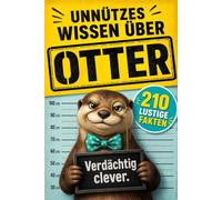 Unnützes Wissen über Otter: 210 lustige Fakten, kuriose Rekorde und spannende Geschichten für kleine und große Otter-Fans