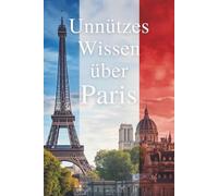 Unnützes Wissen über Paris: 200 aufregende und interessante Fakten über Paris